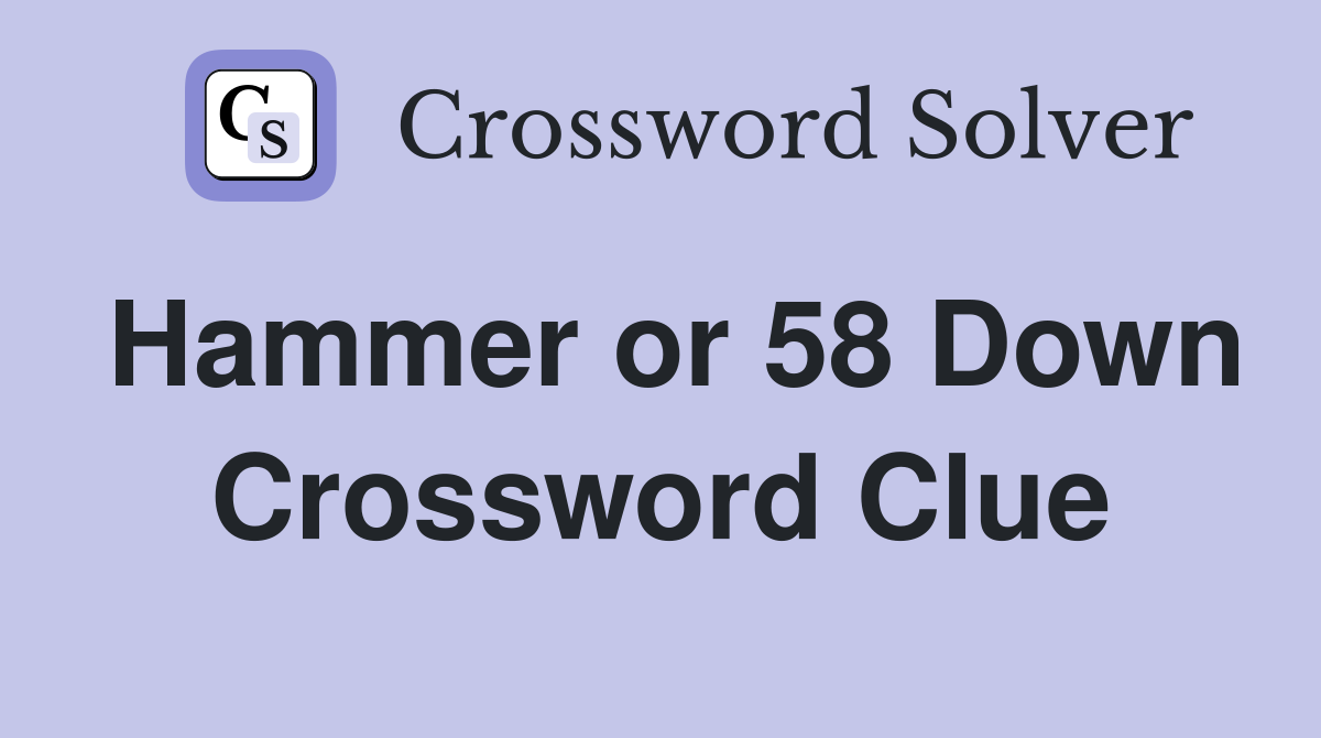 Hammer or 58 Down Crossword Clue