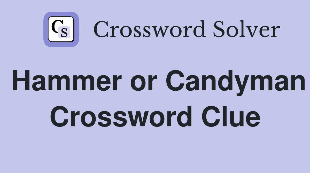 Hammer or Candyman Crossword Clue
