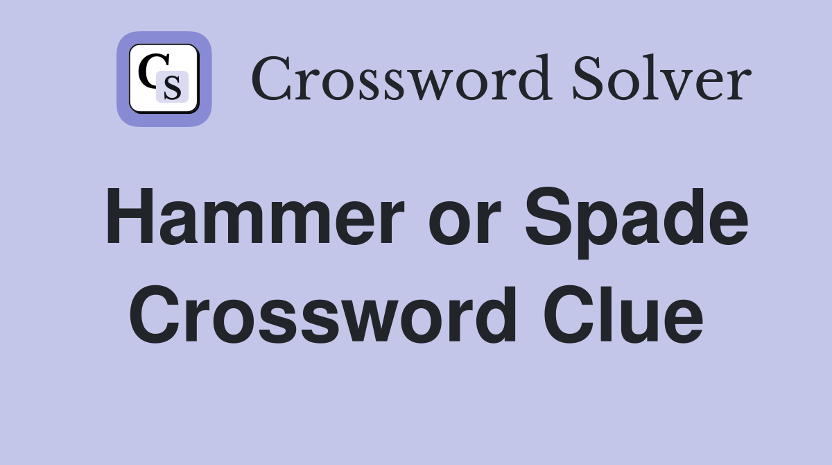Hammer or Spade Crossword Clue