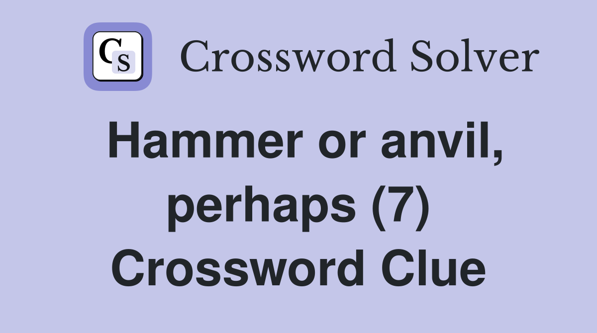Hammer or anvil, perhaps (7) Crossword Clue