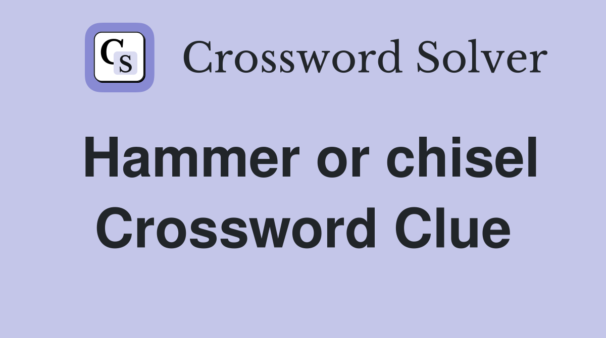 Hammer or chisel Crossword Clue
