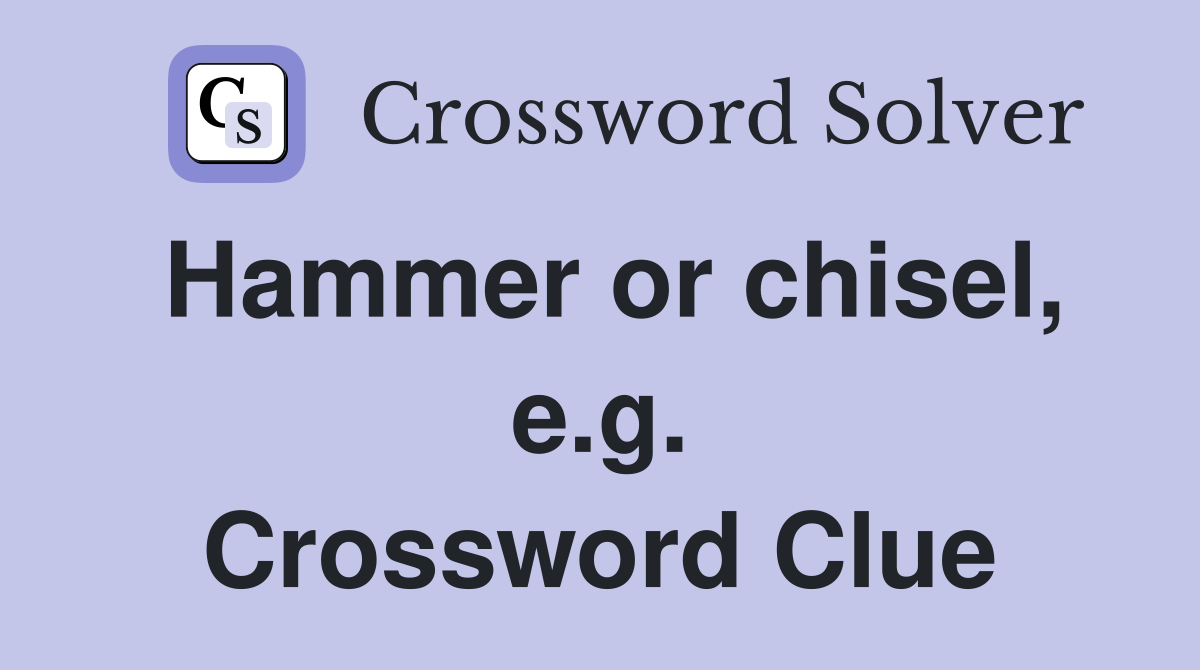 Hammer or chisel, e.g. Crossword Clue