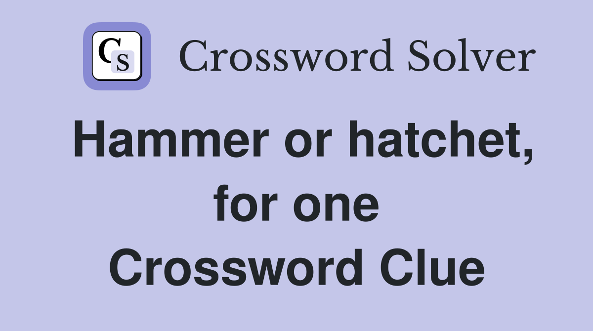 Hammer or hatchet, for one Crossword Clue
