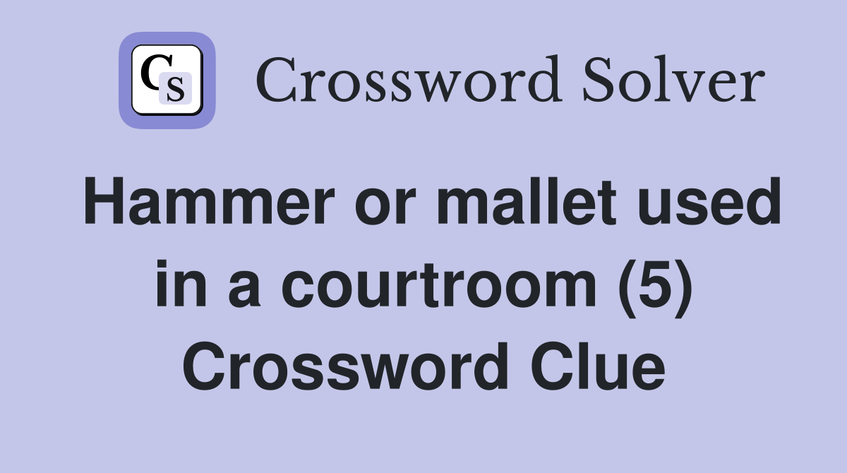 Hammer or mallet used in a courtroom (5) Crossword Clue