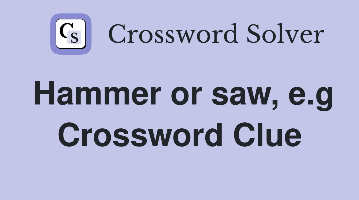 Hammer or saw, e.g Crossword Clue