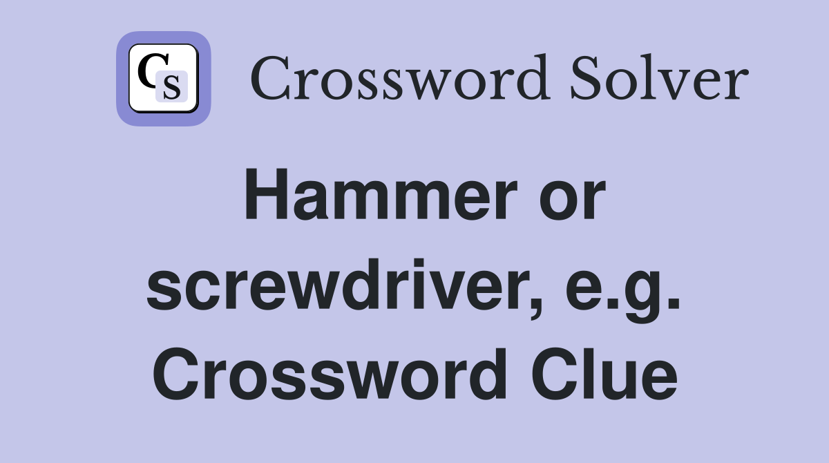 Hammer or screwdriver, e.g. Crossword Clue