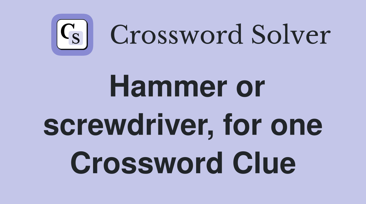 Hammer or screwdriver, for one Crossword Clue