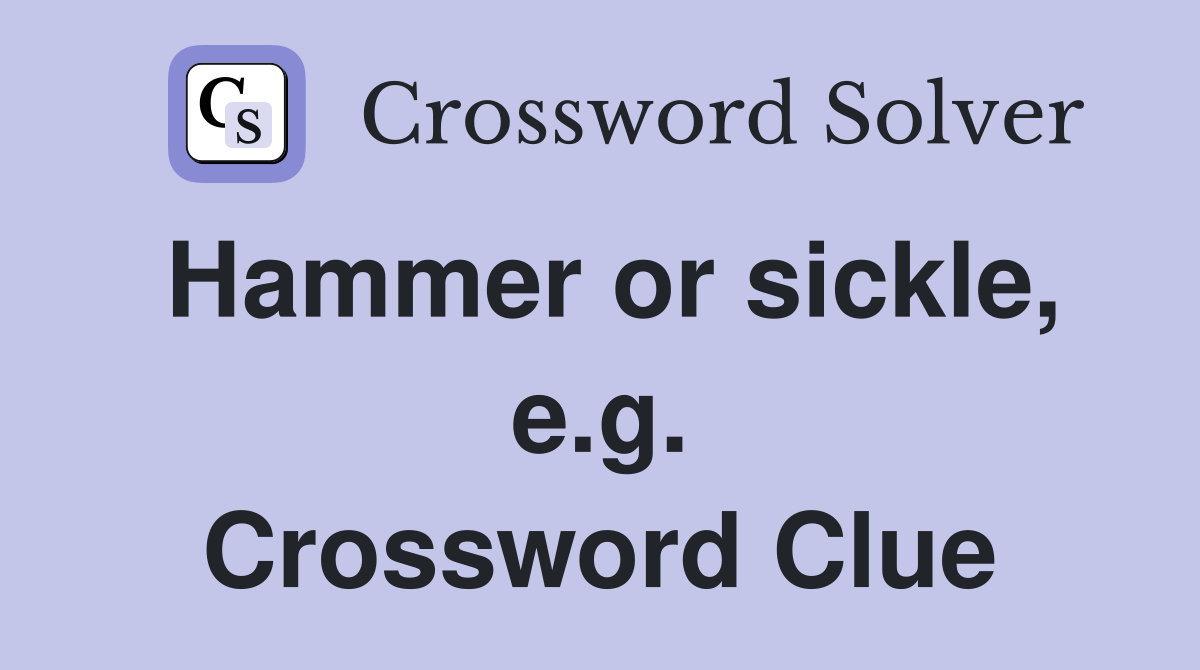Hammer or sickle, e.g. Crossword Clue