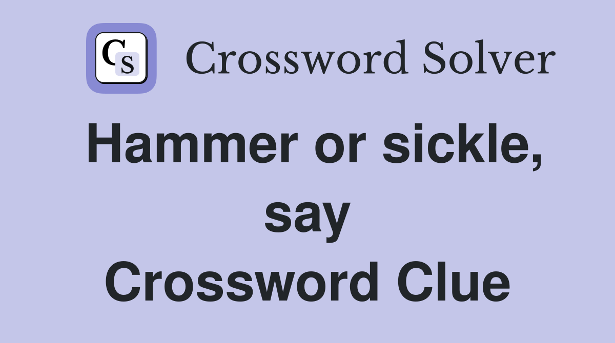 Hammer or sickle, say Crossword Clue