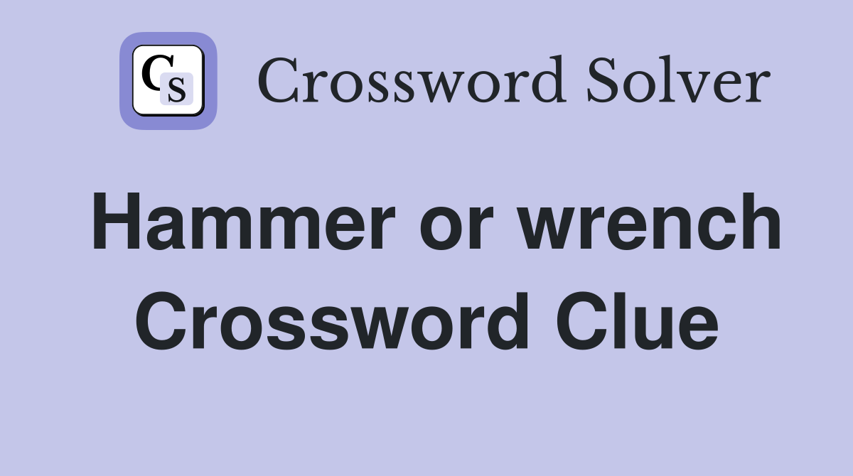 Hammer or wrench Crossword Clue