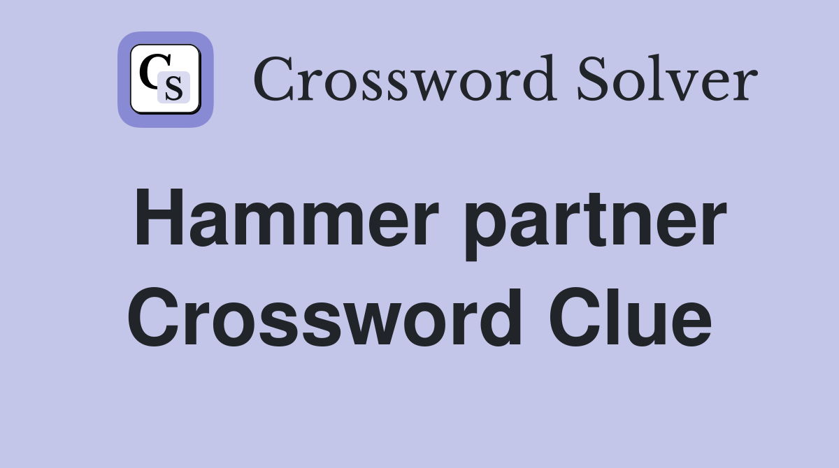 Hammer partner Crossword Clue