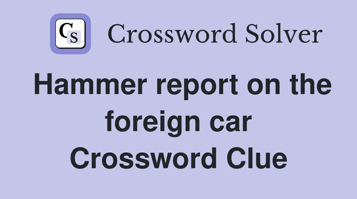 Hammer report on the foreign car Crossword Clue