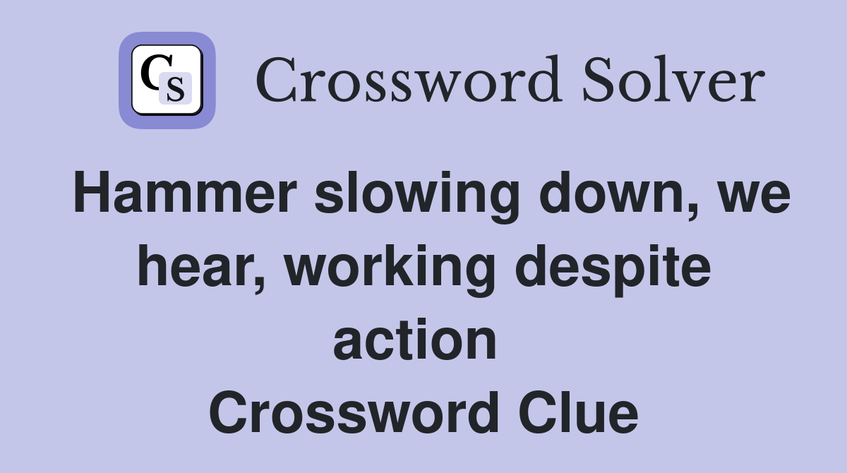 Hammer slowing down, we hear, working despite action  Crossword Clue