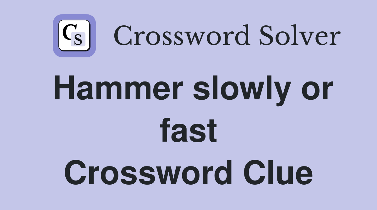 Hammer slowly or fast Crossword Clue