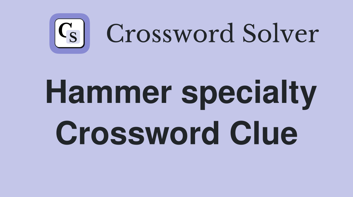 Hammer specialty Crossword Clue