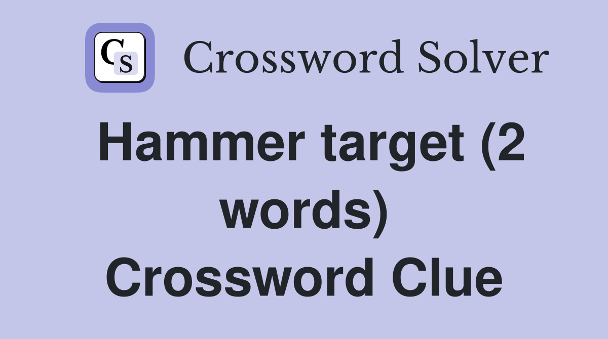 Hammer target (2 words) Crossword Clue