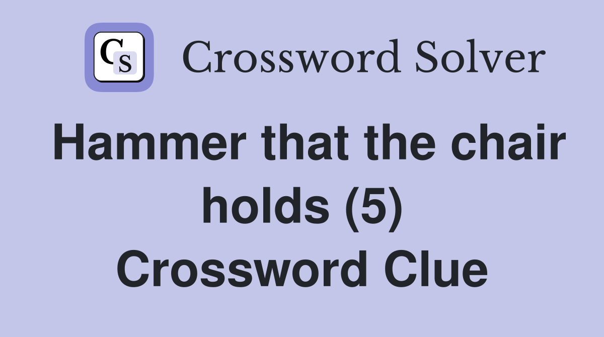 Hammer that the chair holds (5) Crossword Clue