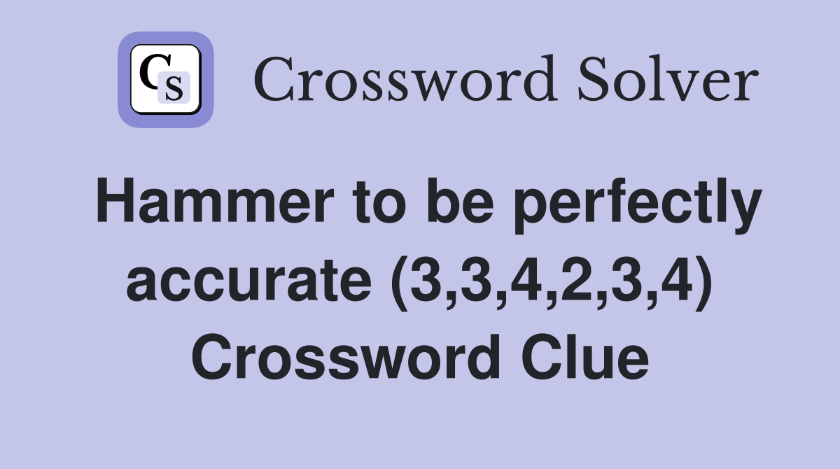 Hammer to be perfectly accurate (3,3,4,2,3,4) Crossword Clue