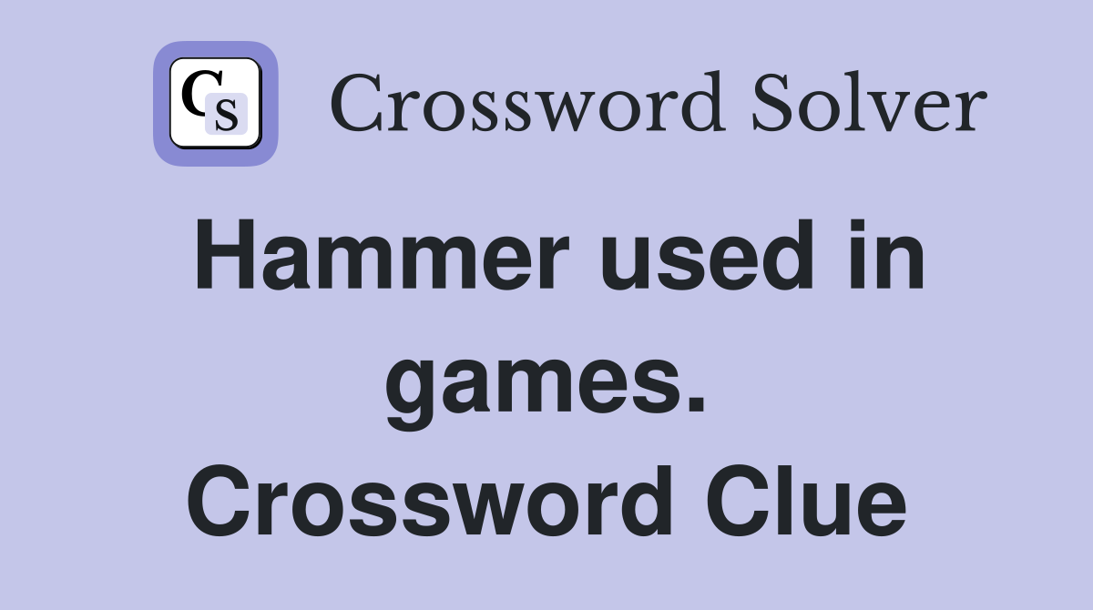 Hammer used in games. Crossword Clue
