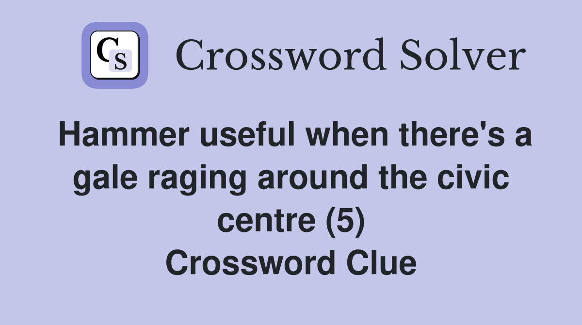 Hammer useful when there's a gale raging around the civic centre (5) Crossword Clue
