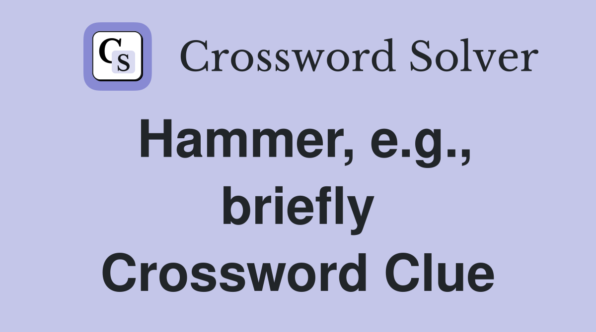 Hammer, e.g., briefly Crossword Clue