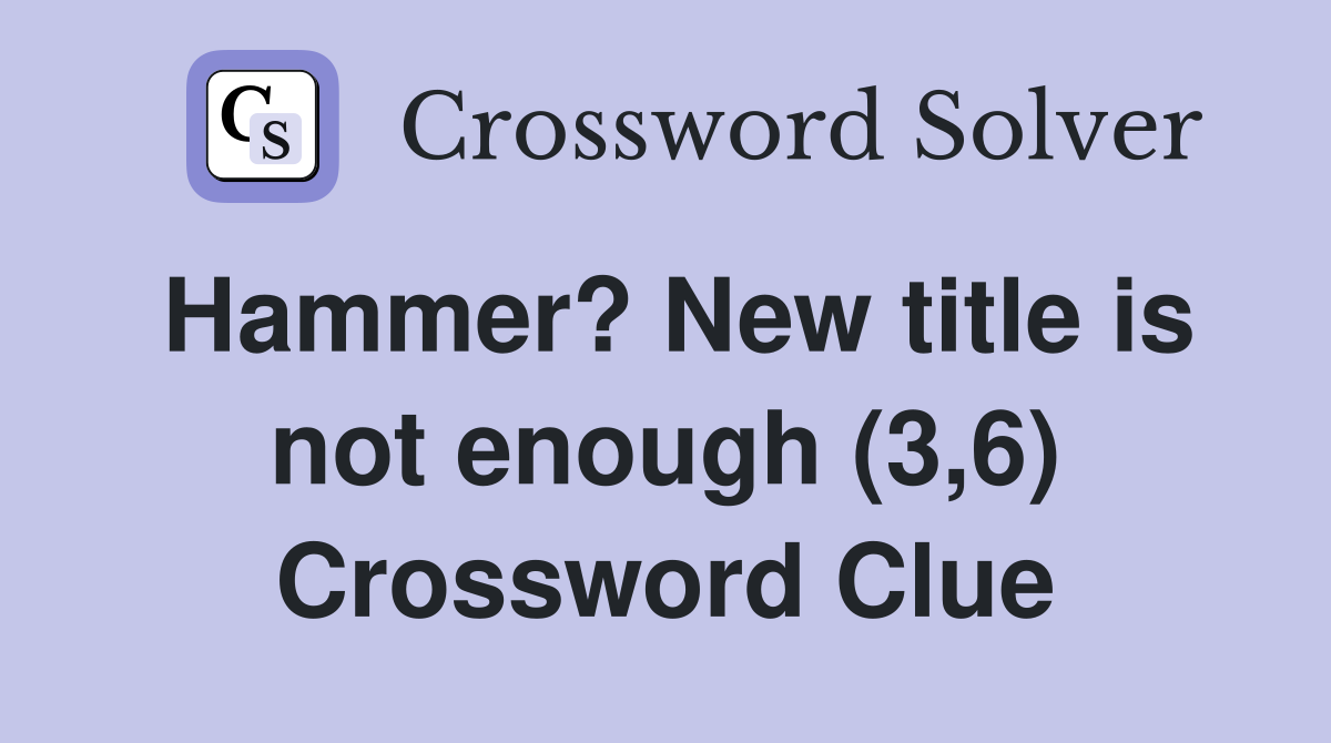 Hammer? New title is not enough (3,6) Crossword Clue