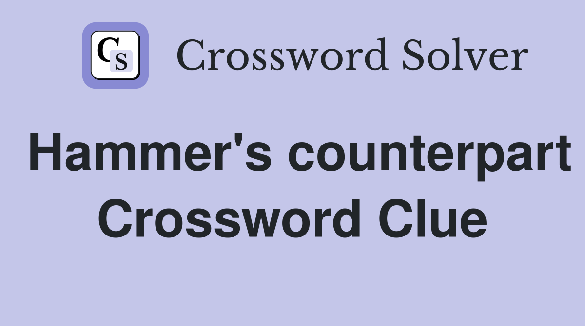 Hammer's counterpart Crossword Clue