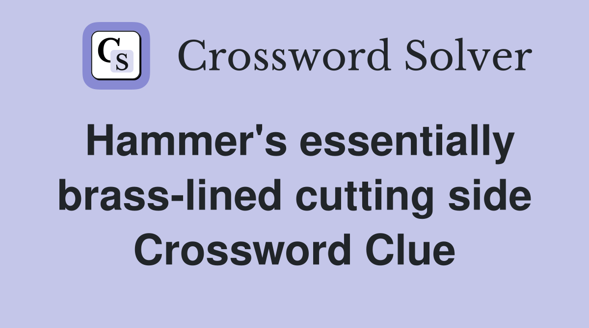 Hammer's essentially brass-lined cutting side Crossword Clue