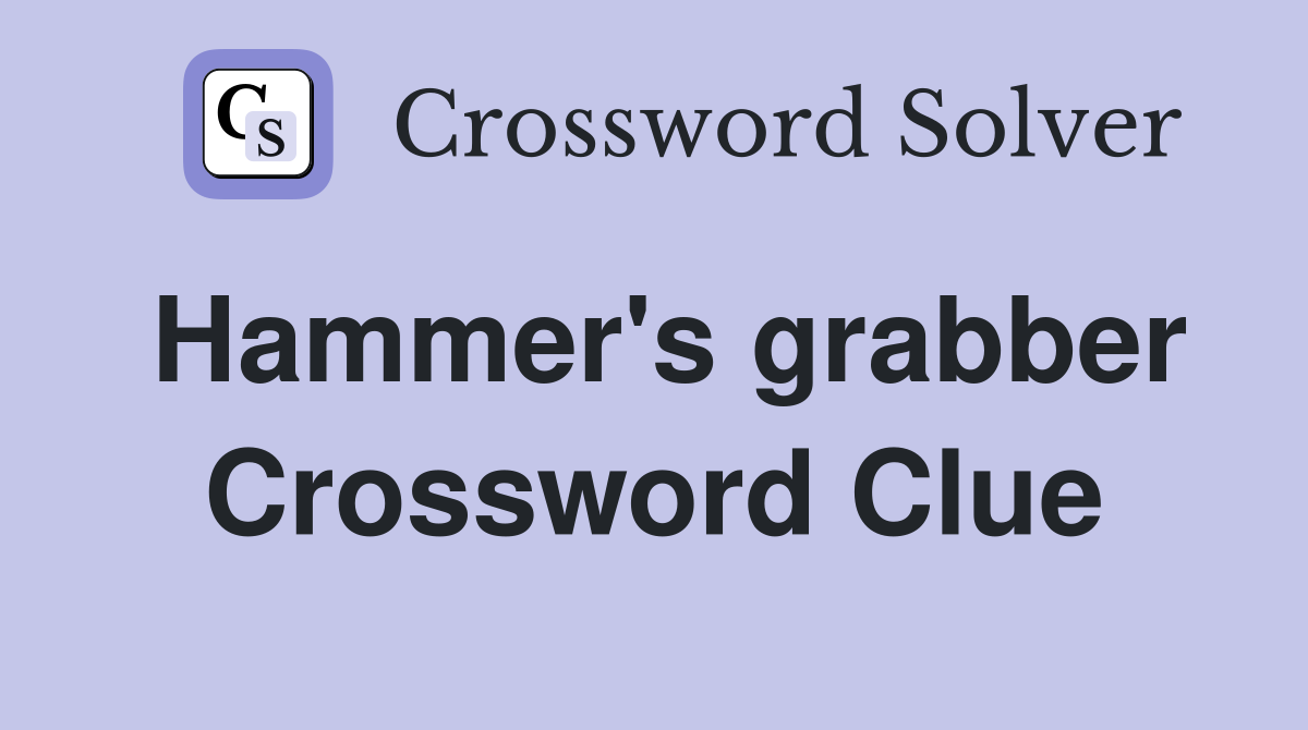 Hammer's grabber Crossword Clue