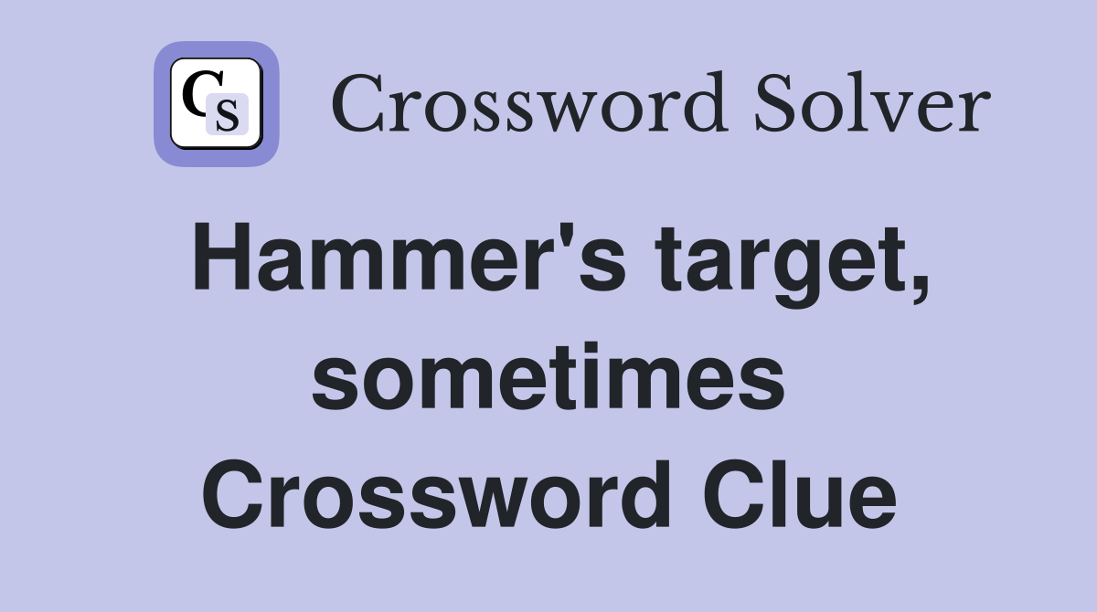 Hammer's target, sometimes Crossword Clue