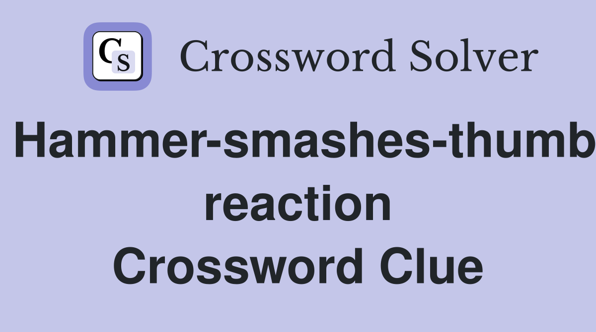Hammer-smashes-thumb reaction Crossword Clue