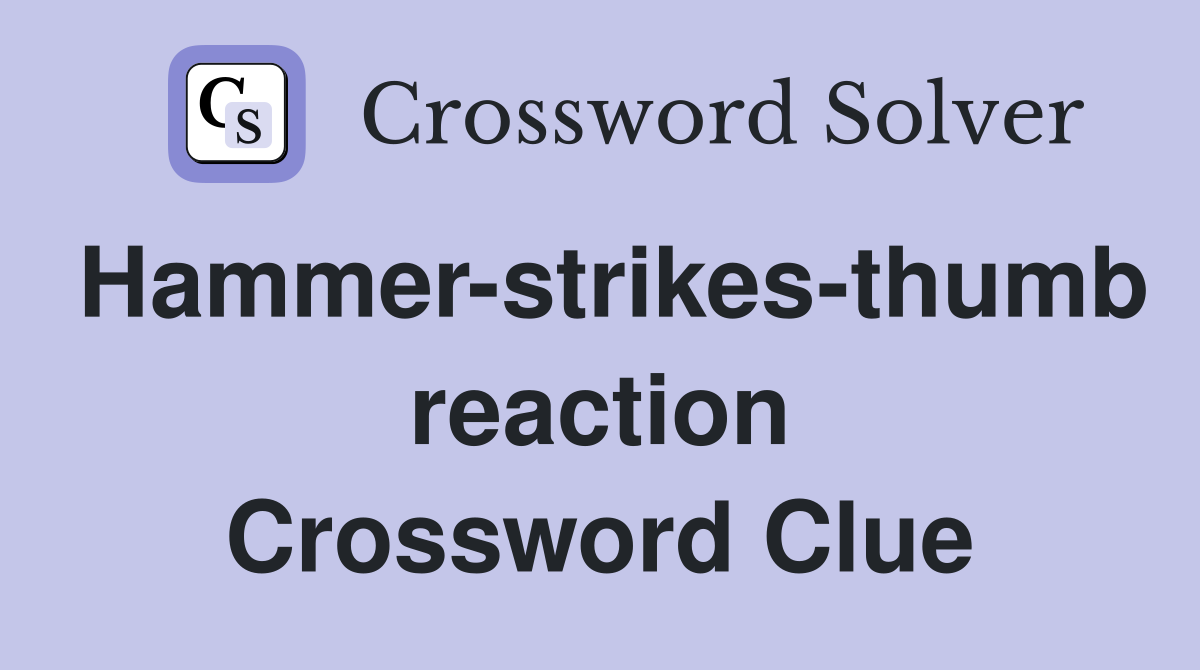 Hammer-strikes-thumb reaction Crossword Clue