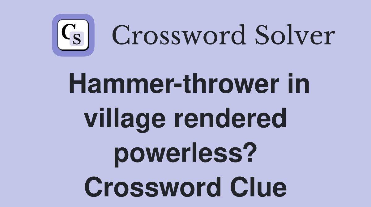 Hammer-thrower in village rendered powerless? Crossword Clue