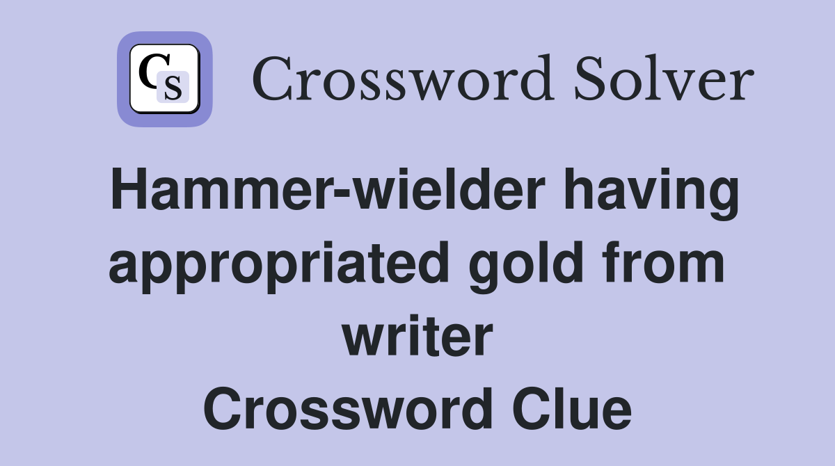 Hammer-wielder having appropriated gold from writer Crossword Clue