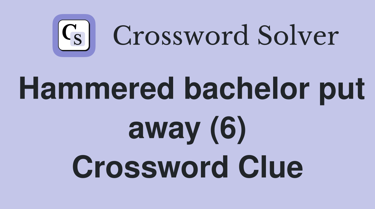 Hammered bachelor put away (6) Crossword Clue