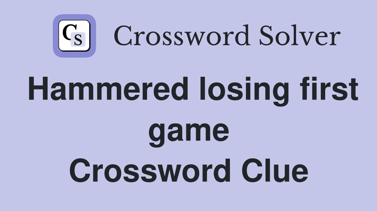Hammered losing first game Crossword Clue