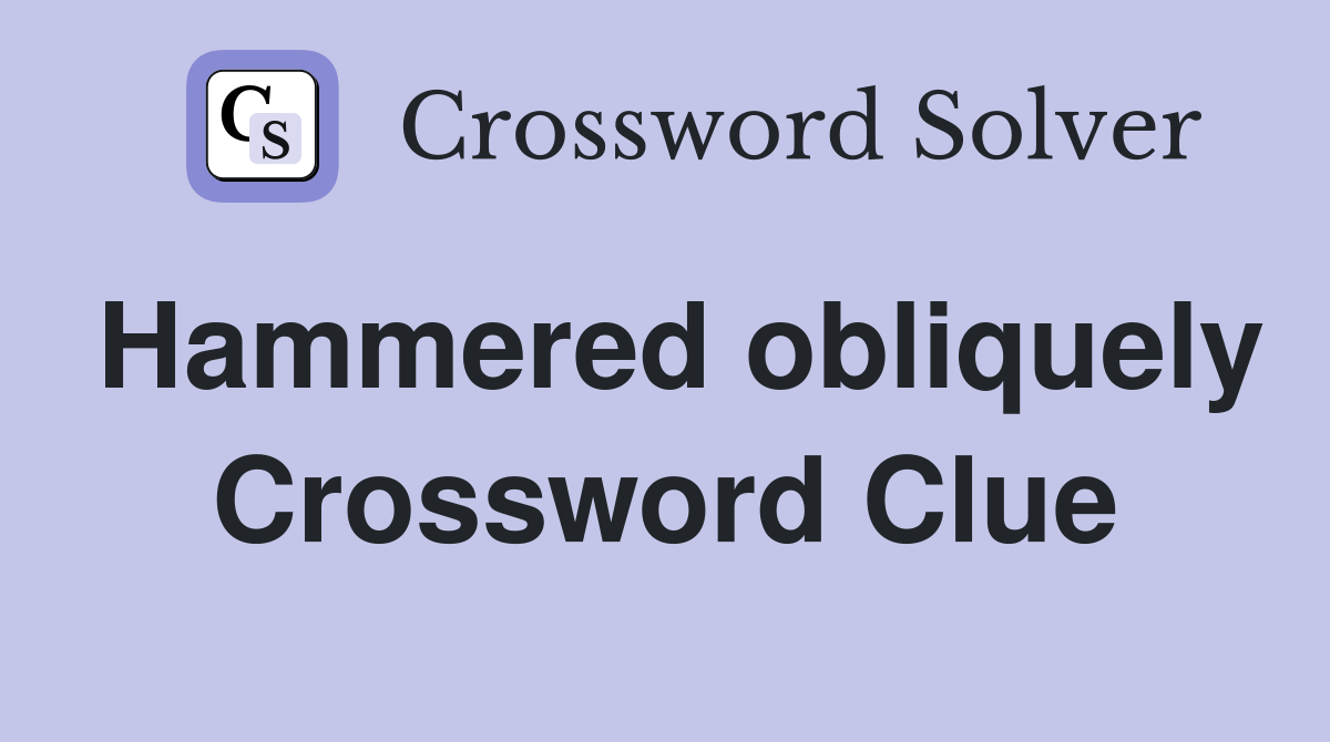 Hammered obliquely Crossword Clue