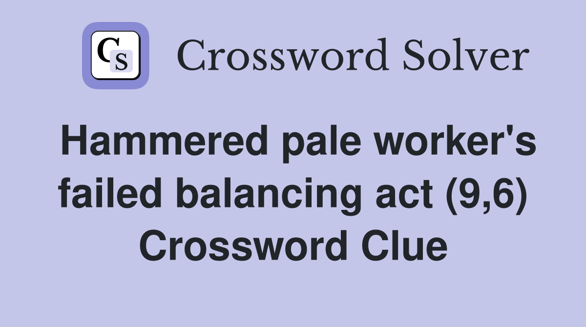 Hammered pale worker's failed balancing act (9,6) Crossword Clue