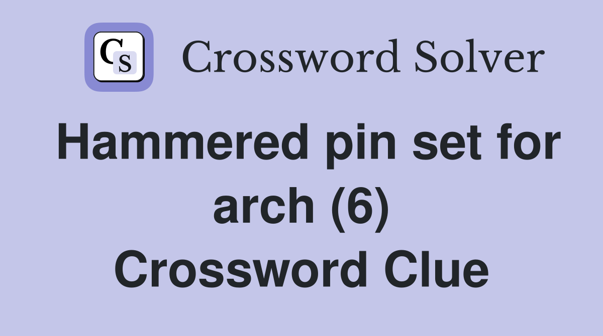 Hammered pin set for arch (6) Crossword Clue