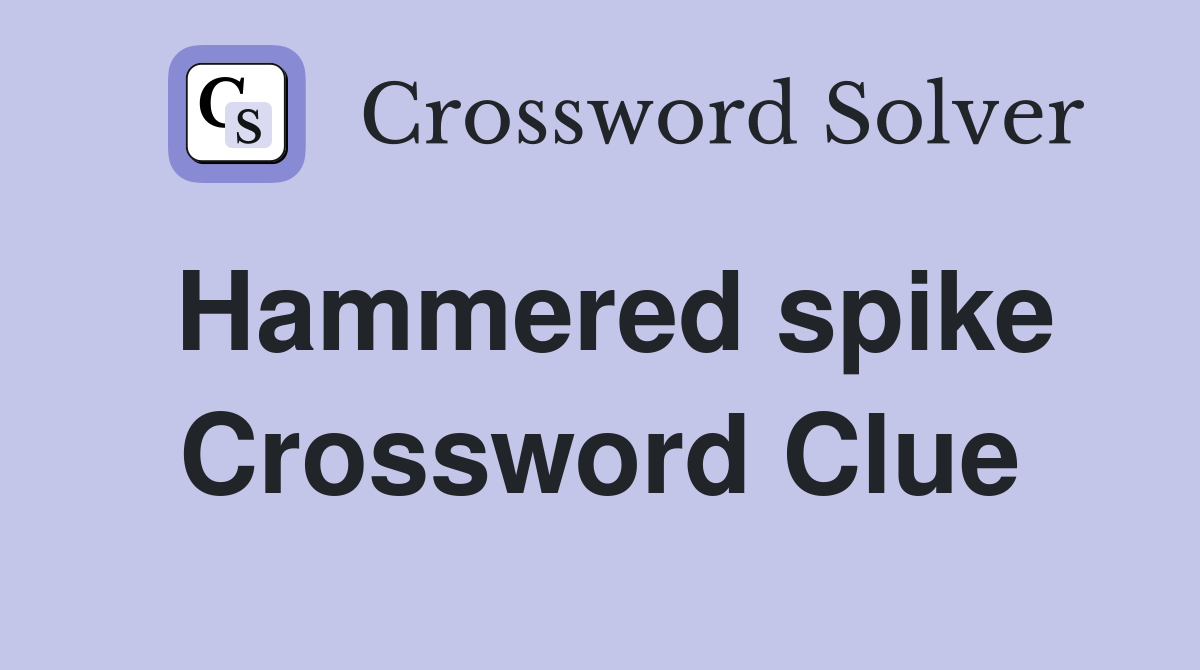 Hammered spike Crossword Clue