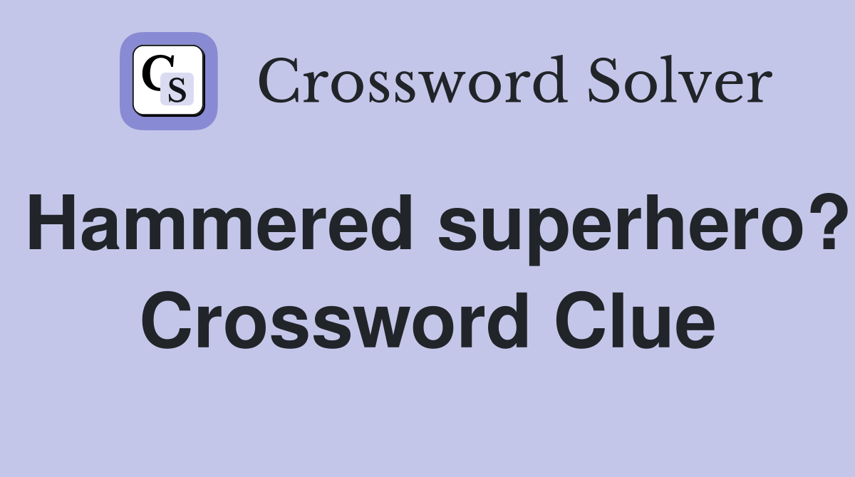 Hammered superhero? Crossword Clue