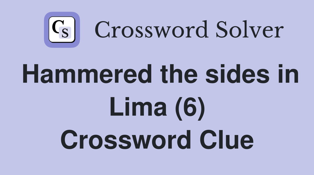 Hammered the sides in Lima (6) Crossword Clue