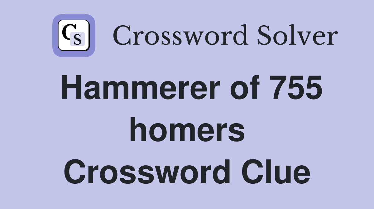 Hammerer of 755 homers Crossword Clue