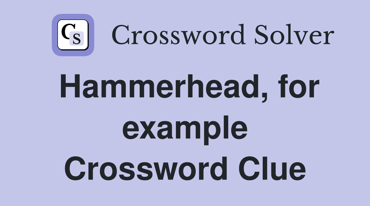 Hammerhead, for example Crossword Clue