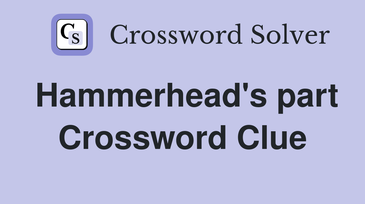 Hammerhead's part Crossword Clue