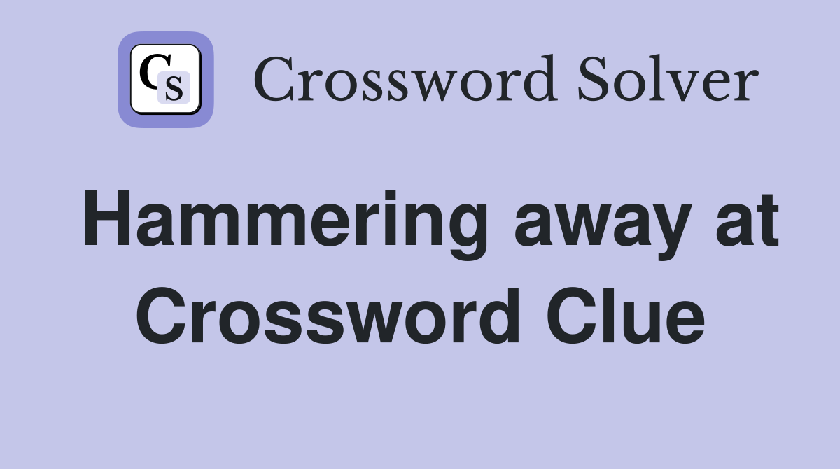 Hammering away at Crossword Clue