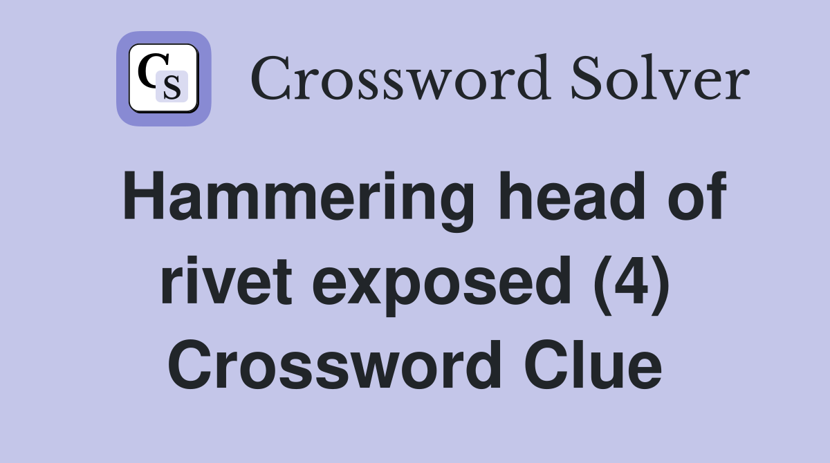 Hammering head of rivet exposed (4) Crossword Clue