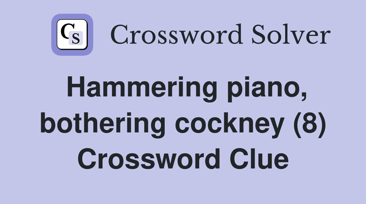 Hammering piano, bothering cockney (8) Crossword Clue