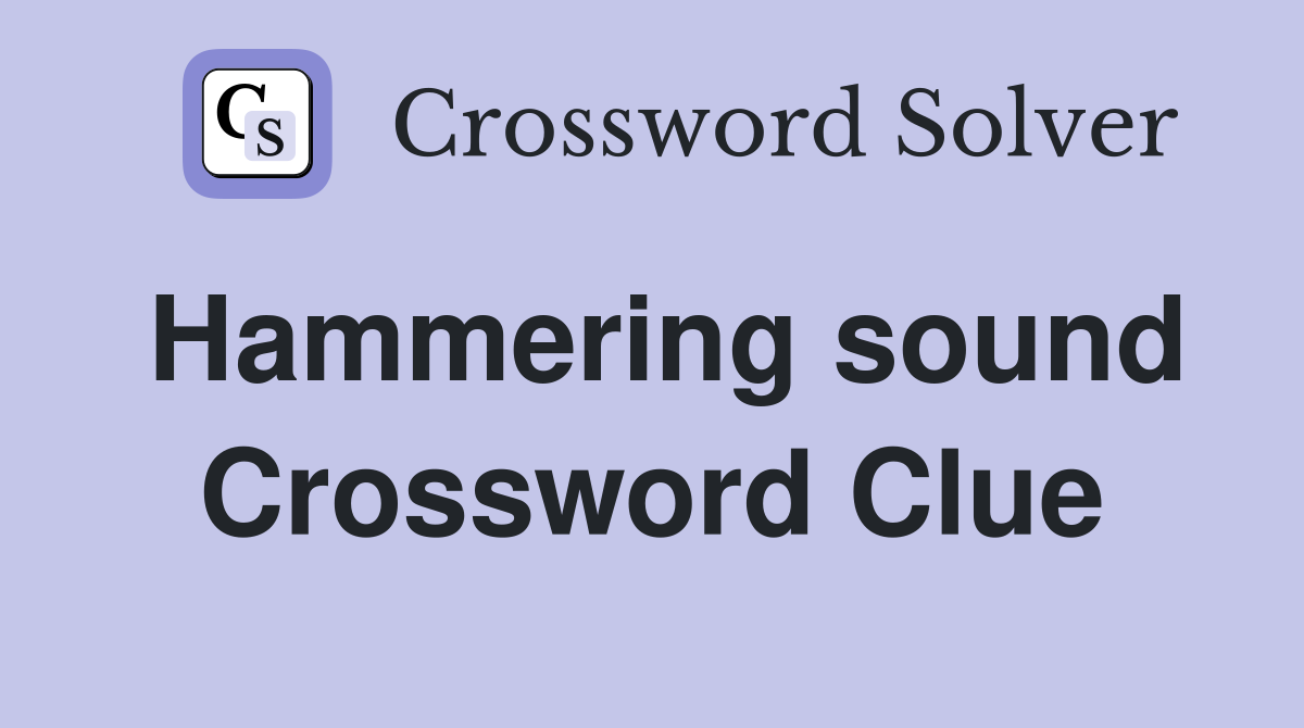 Hammering sound Crossword Clue