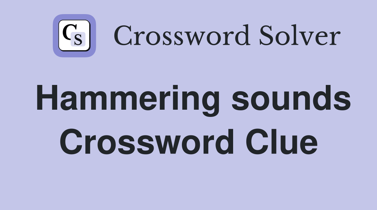 Hammering sounds Crossword Clue